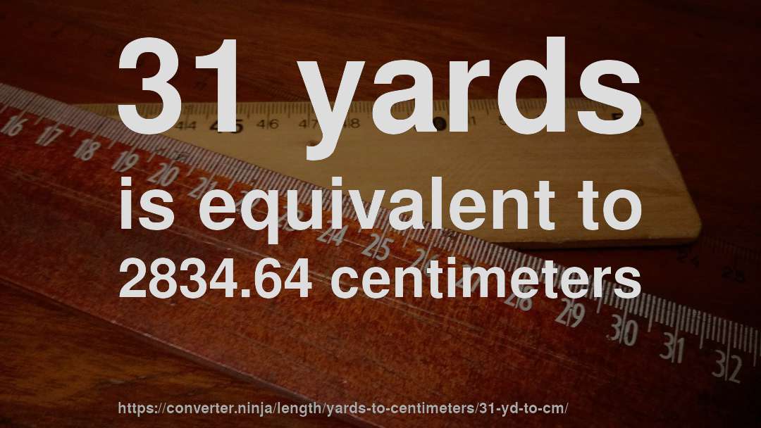 31 yards is equivalent to 2834.64 centimeters