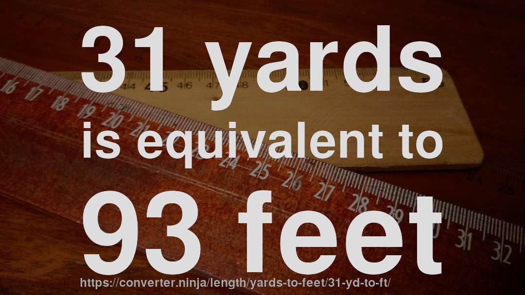 31 yards is equivalent to 93 feet