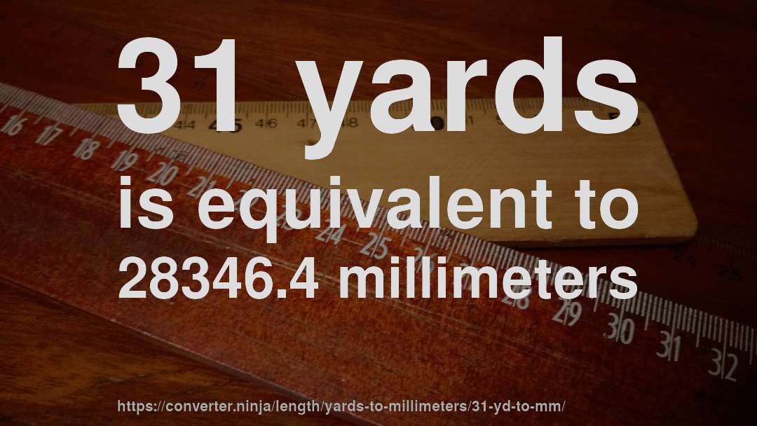 31 yards is equivalent to 28346.4 millimeters
