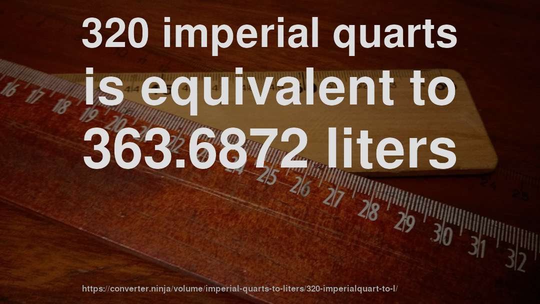 320 imperial quarts is equivalent to 363.6872 liters