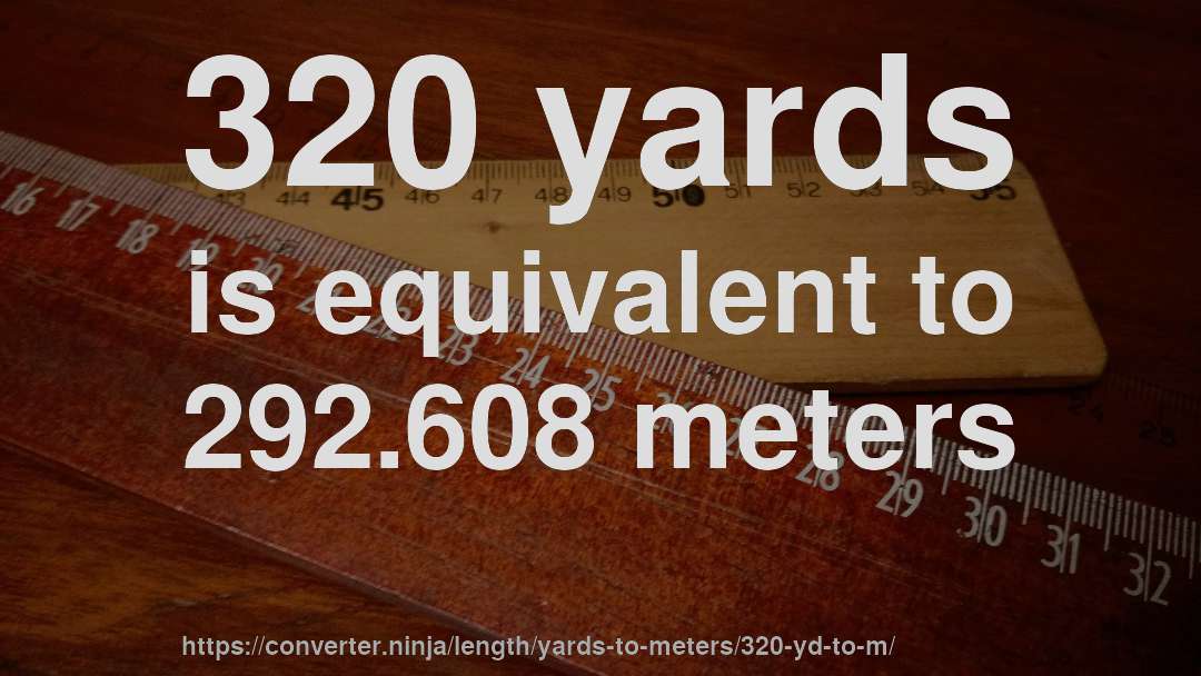 320 yards is equivalent to 292.608 meters