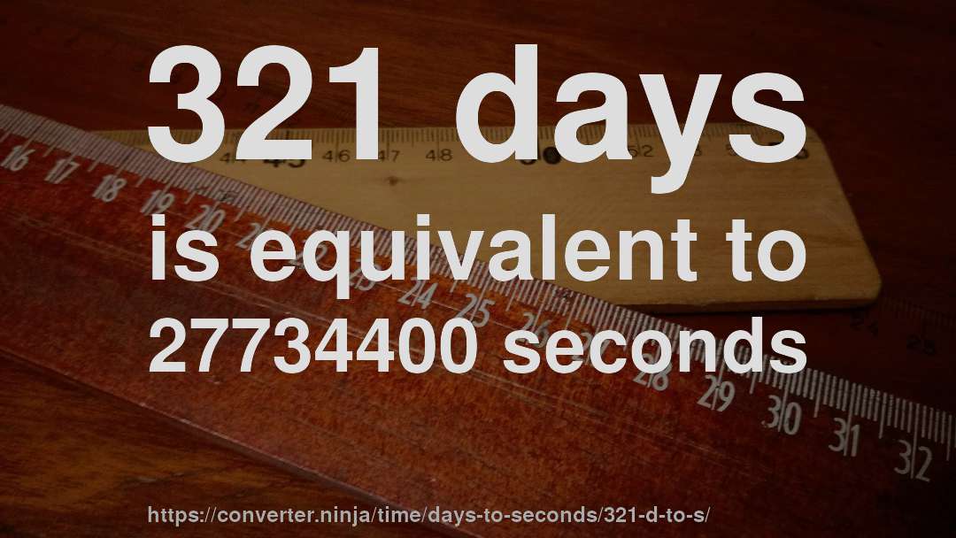 321 days is equivalent to 27734400 seconds