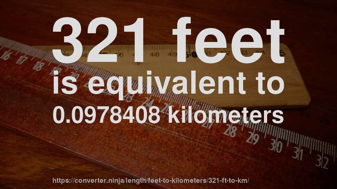 321 feet is equivalent to 0.0978408 kilometers