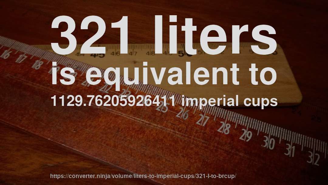 321 liters is equivalent to 1129.76205926411 imperial cups