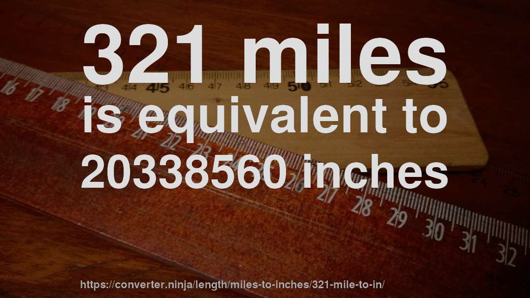 321 miles is equivalent to 20338560 inches
