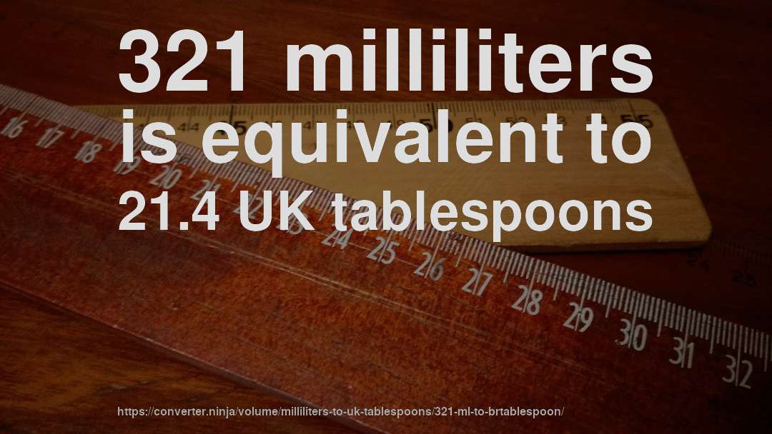 321 milliliters is equivalent to 21.4 UK tablespoons