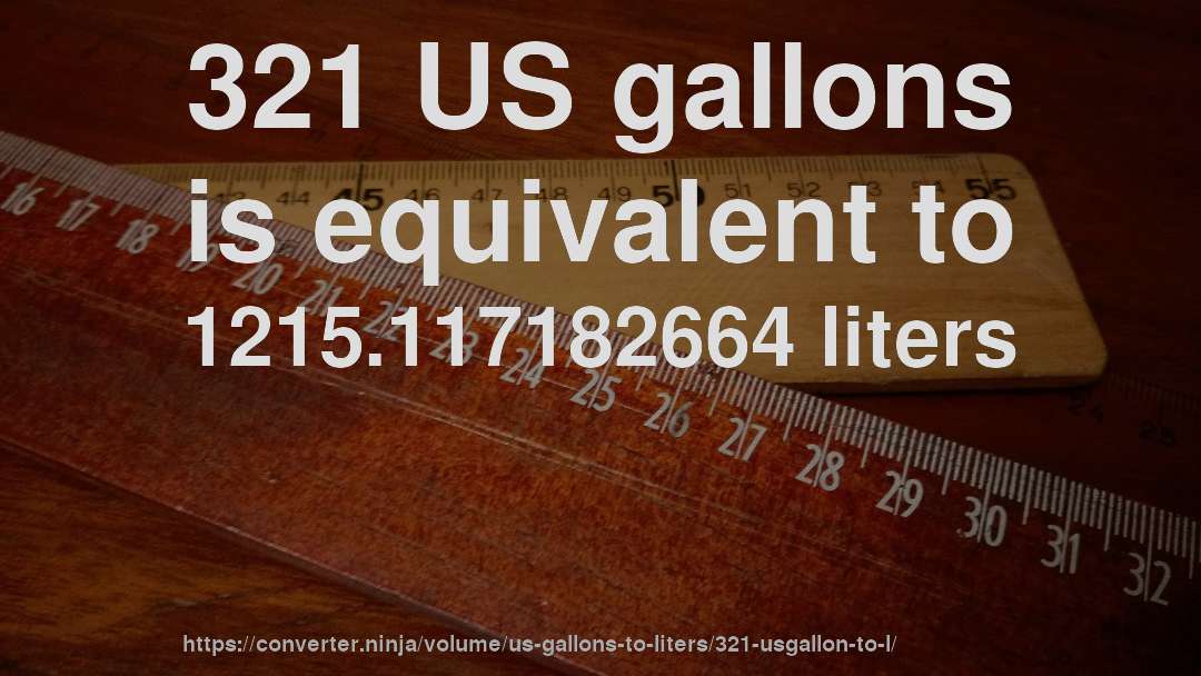 321 US gallons is equivalent to 1215.117182664 liters