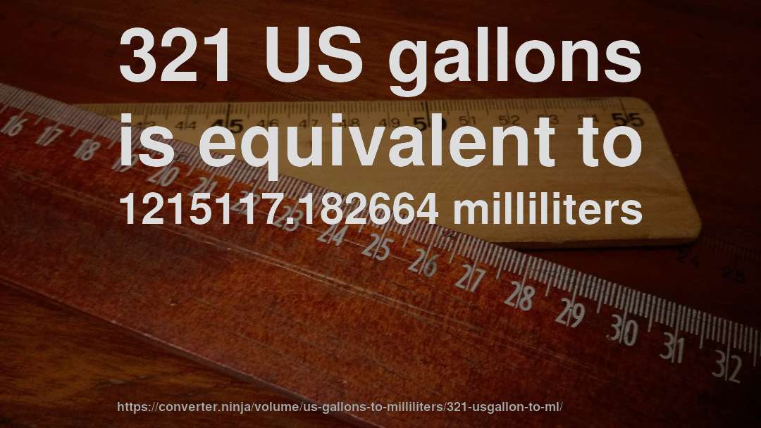 321 US gallons is equivalent to 1215117.182664 milliliters