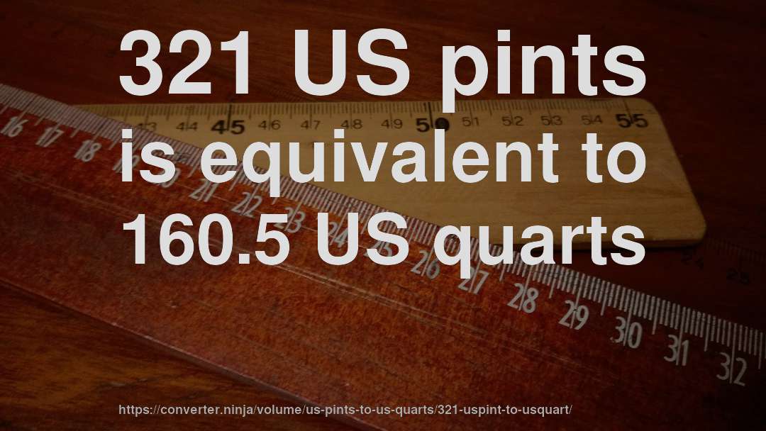 321 US pints is equivalent to 160.5 US quarts