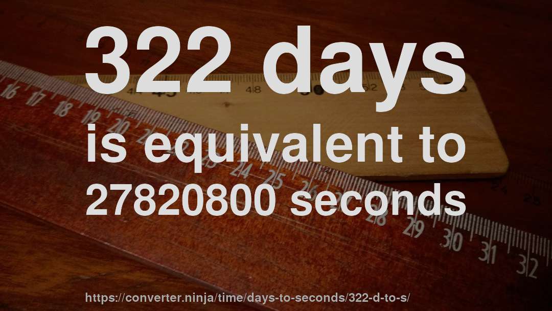 322 days is equivalent to 27820800 seconds