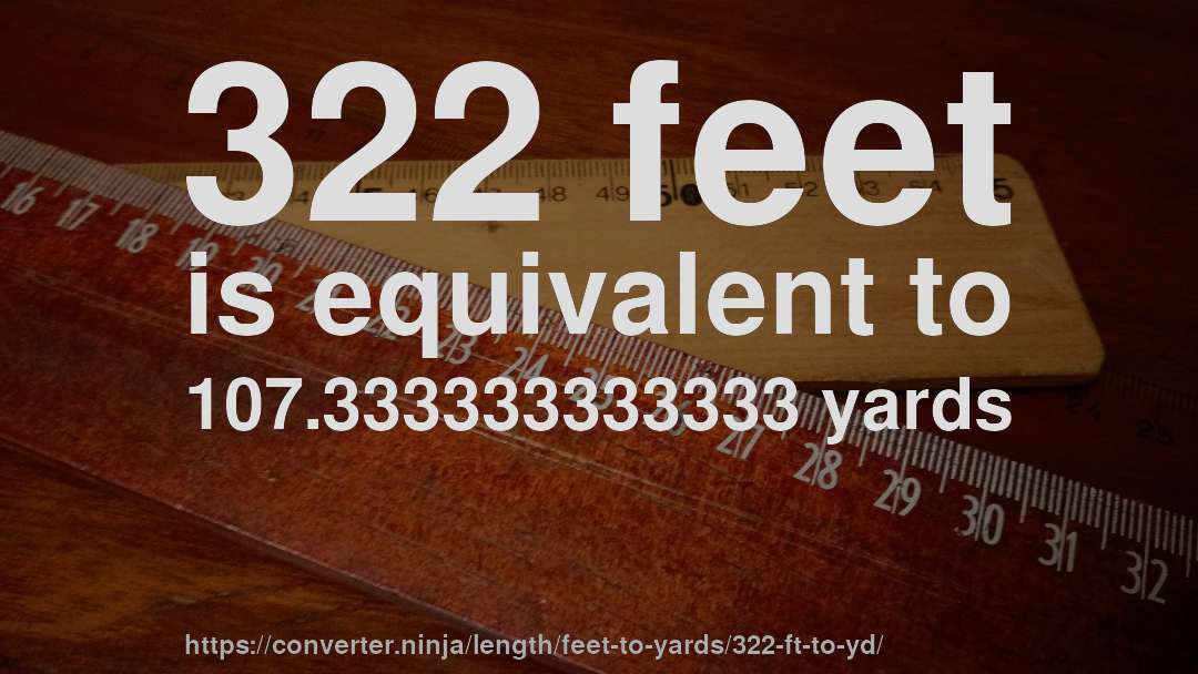 322 feet is equivalent to 107.333333333333 yards