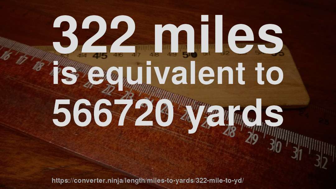 322 miles is equivalent to 566720 yards