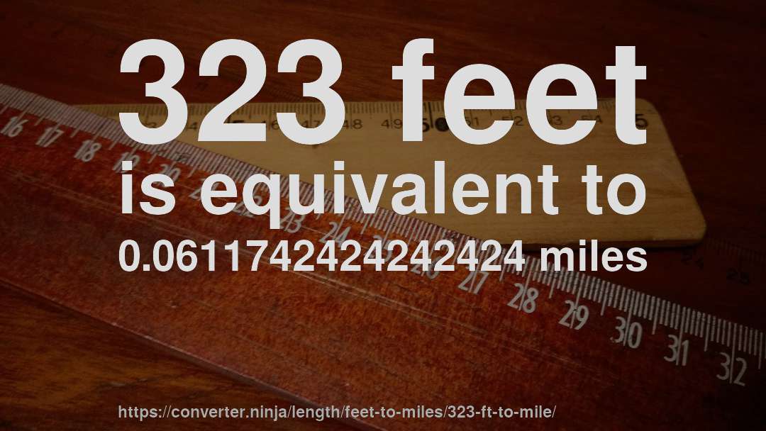323 feet is equivalent to 0.0611742424242424 miles