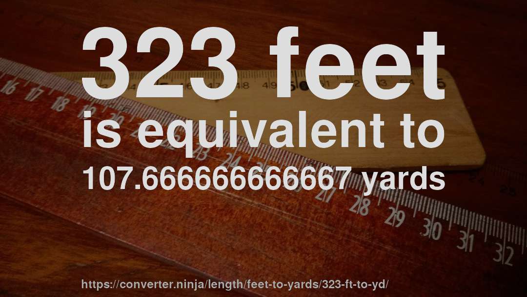 323 feet is equivalent to 107.666666666667 yards