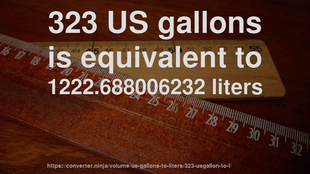 323 US gallons is equivalent to 1222.688006232 liters