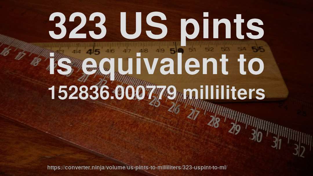 323 US pints is equivalent to 152836.000779 milliliters