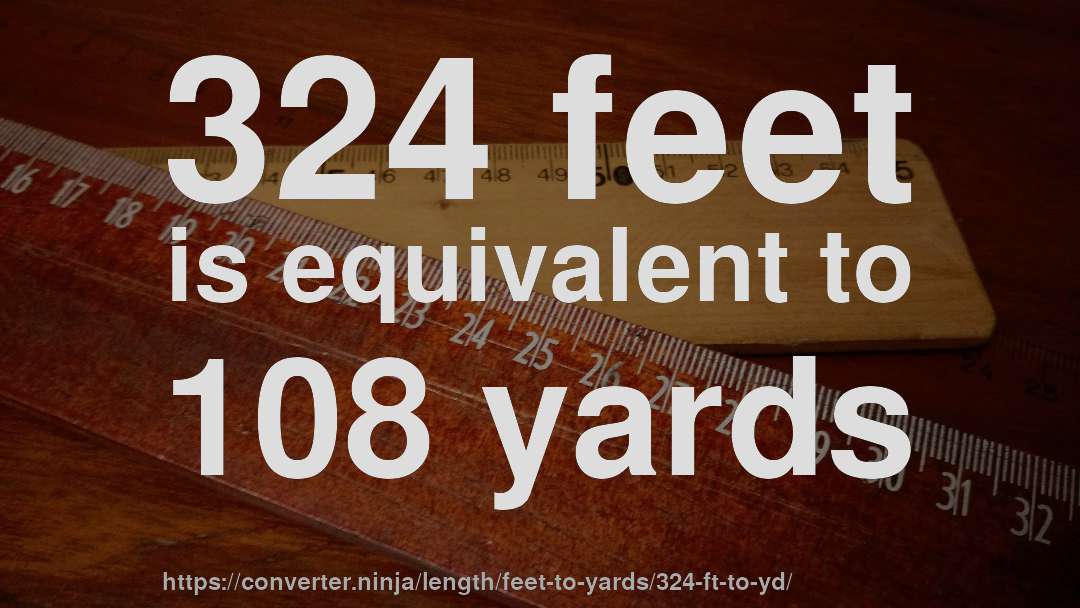 324 feet is equivalent to 108 yards