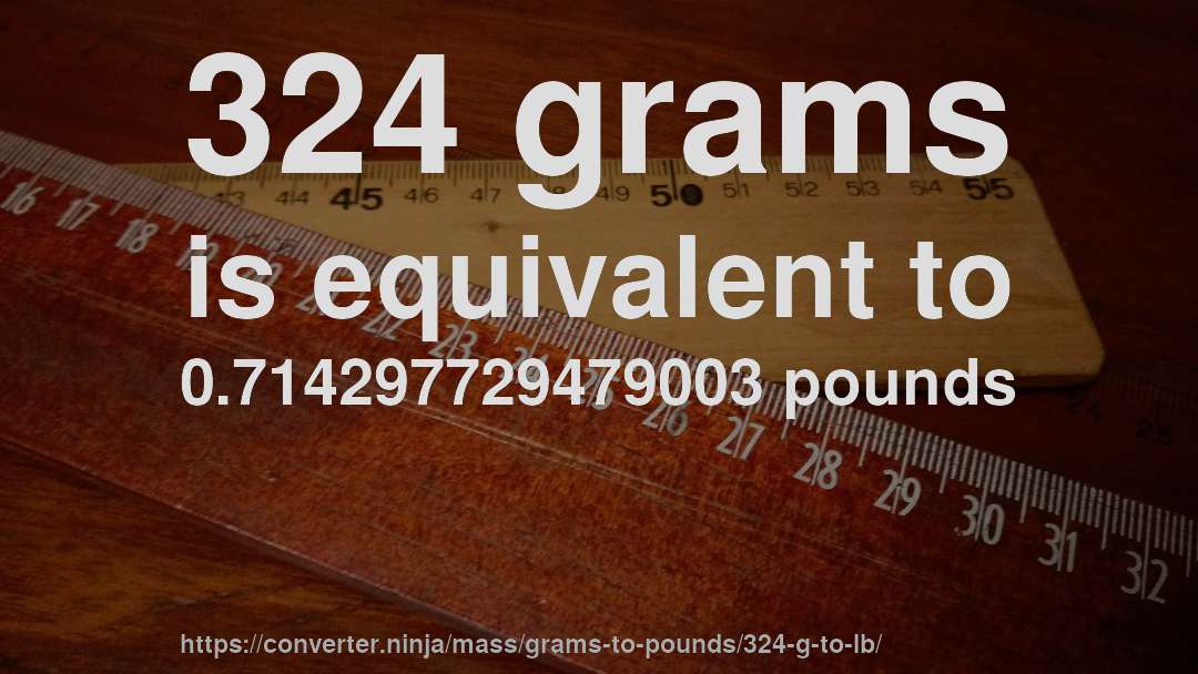 324 grams is equivalent to 0.714297729479003 pounds