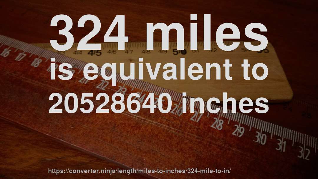 324 miles is equivalent to 20528640 inches