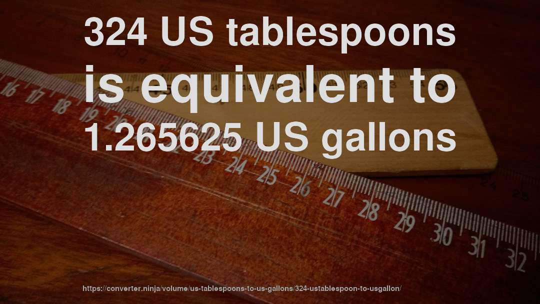 324 US tablespoons is equivalent to 1.265625 US gallons