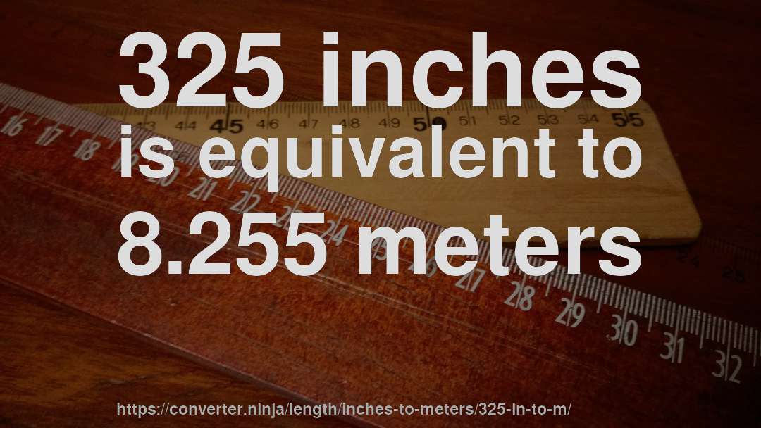325 inches is equivalent to 8.255 meters