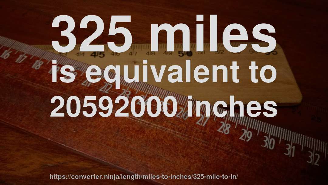 325 miles is equivalent to 20592000 inches