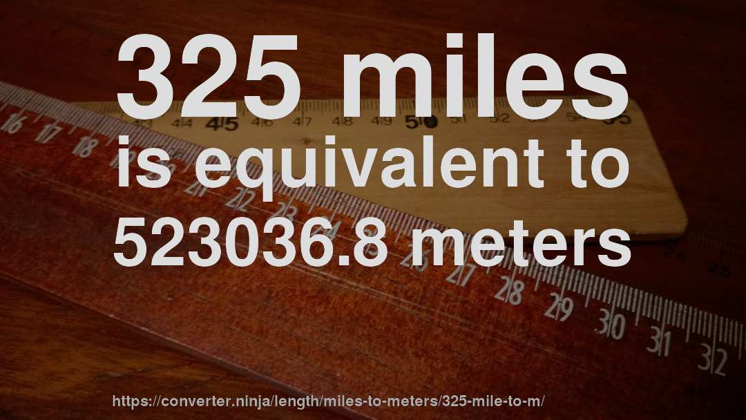 325 miles is equivalent to 523036.8 meters