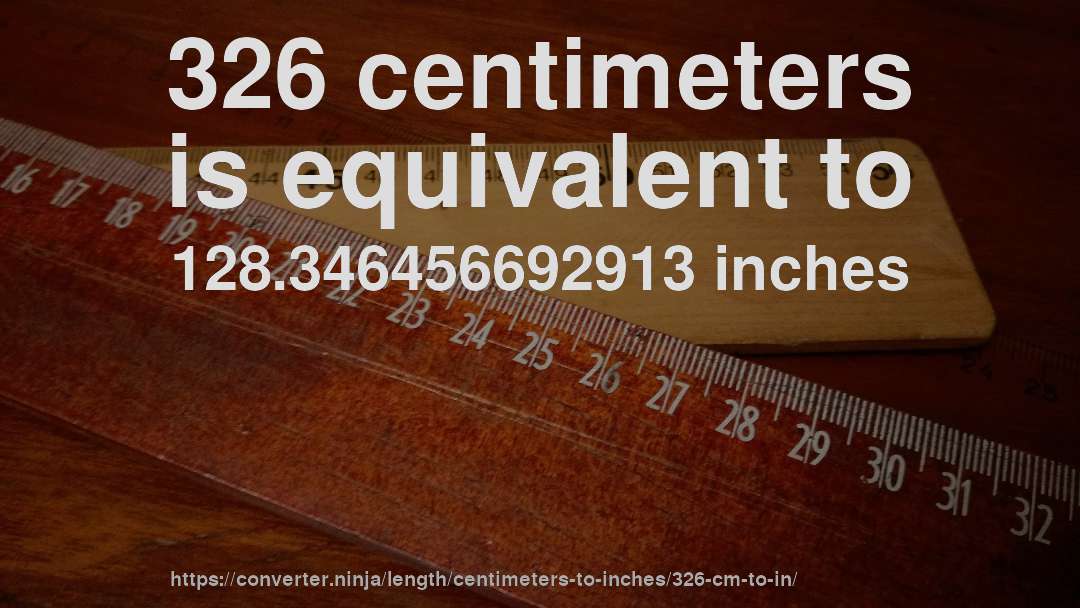 326 centimeters is equivalent to 128.346456692913 inches