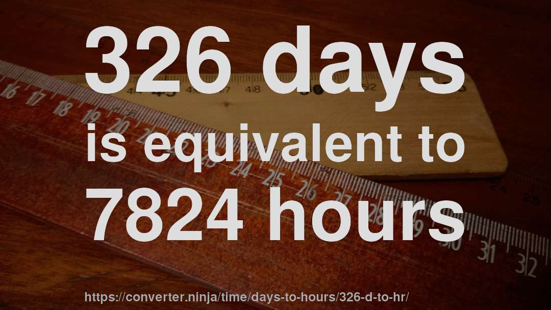 326 days is equivalent to 7824 hours