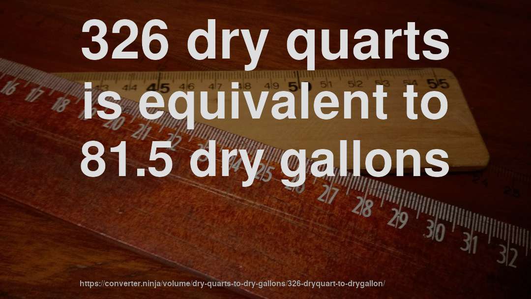 326 dry quarts is equivalent to 81.5 dry gallons