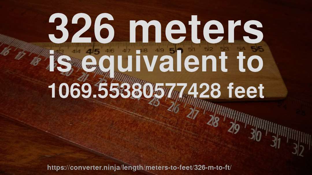 326 meters is equivalent to 1069.55380577428 feet