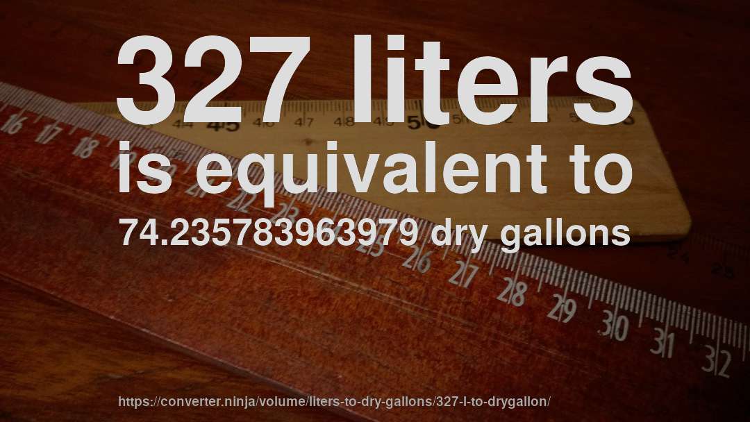 327 liters is equivalent to 74.235783963979 dry gallons