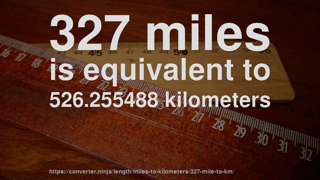 327 miles is equivalent to 526.255488 kilometers
