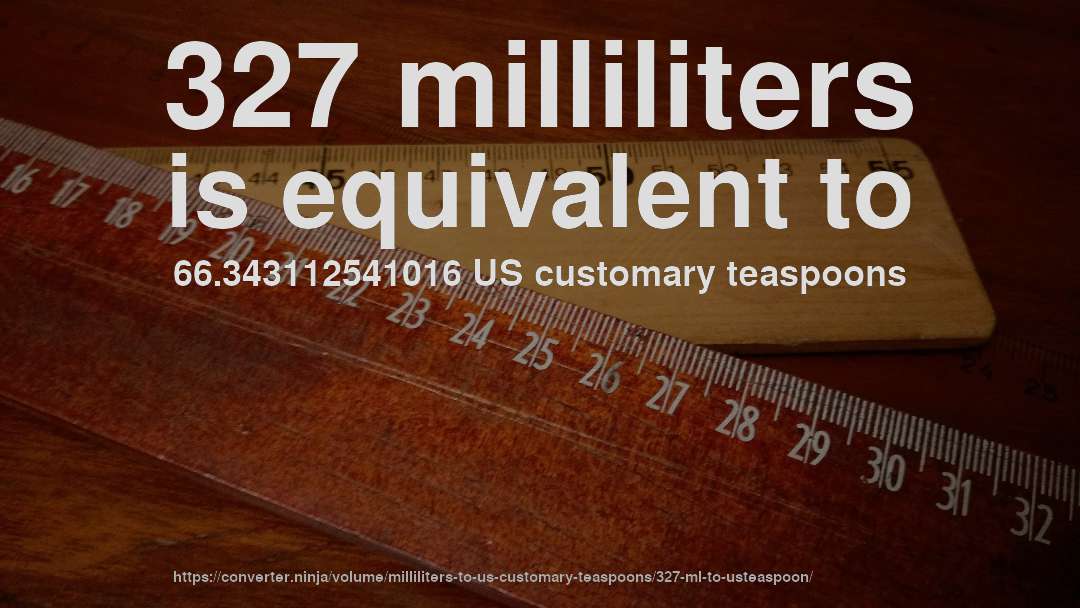 327 milliliters is equivalent to 66.343112541016 US customary teaspoons