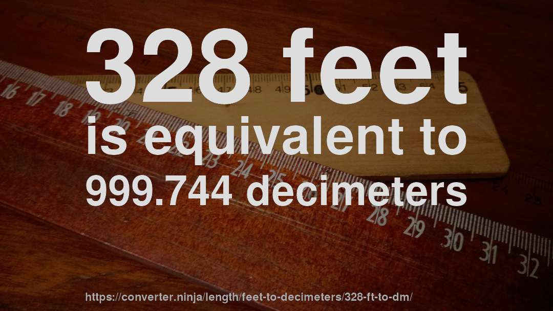 328 feet is equivalent to 999.744 decimeters