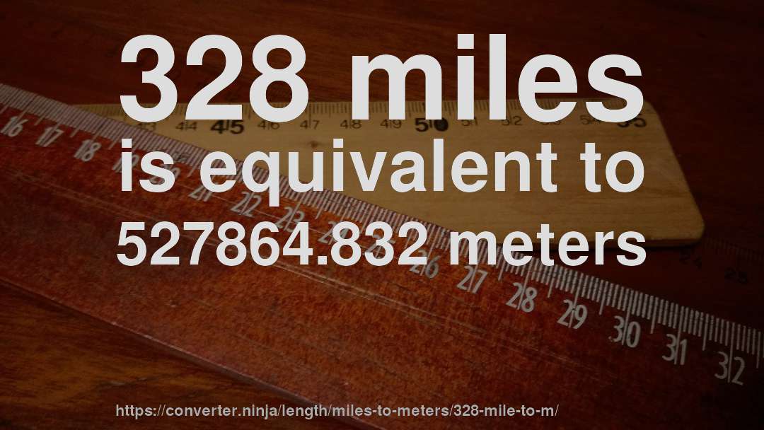328 miles is equivalent to 527864.832 meters
