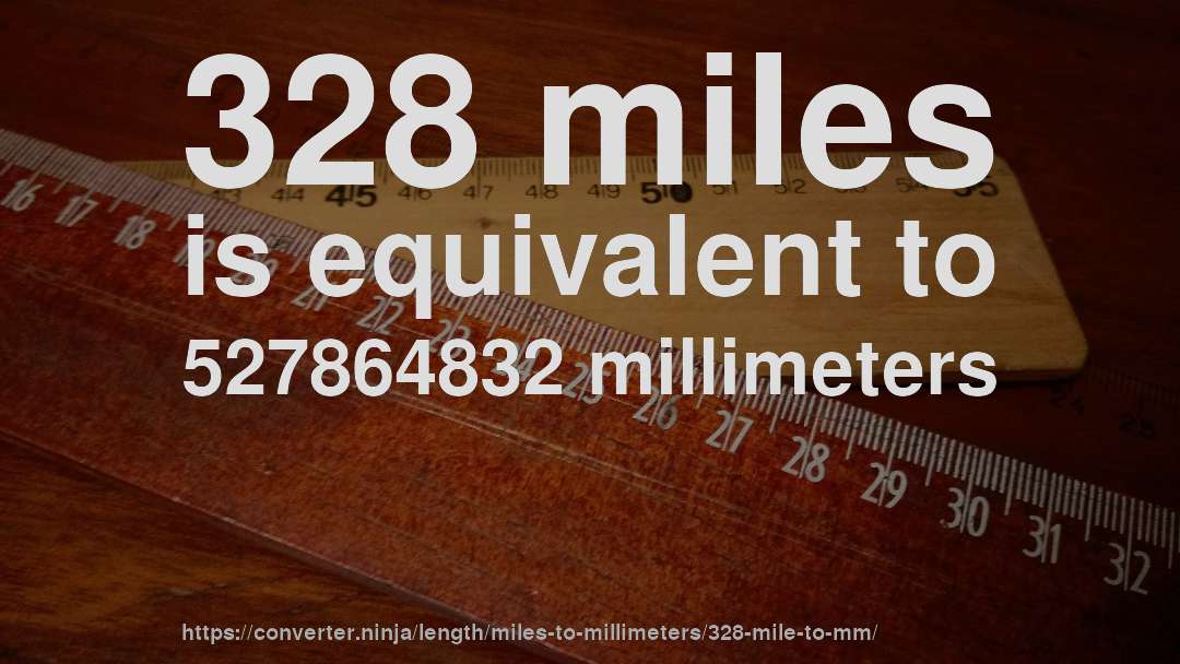 328 miles is equivalent to 527864832 millimeters
