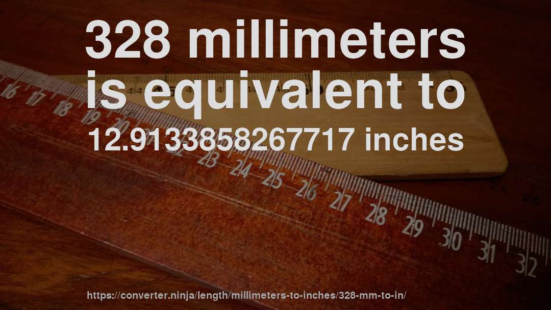 328 millimeters is equivalent to 12.9133858267717 inches
