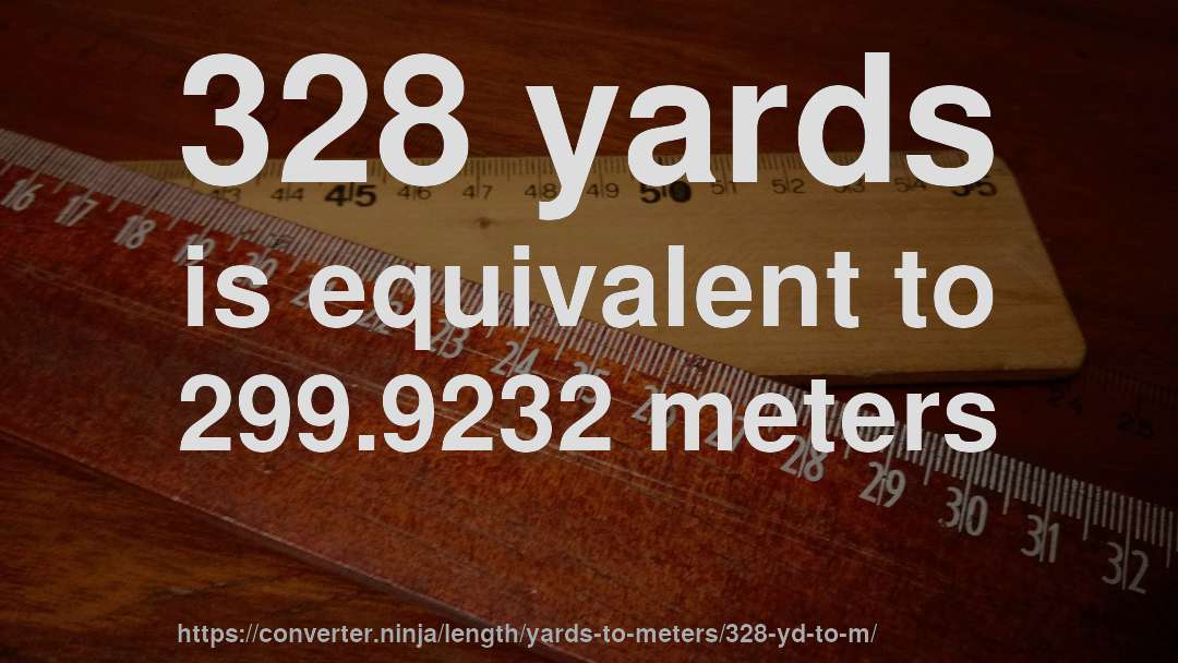 328 yards is equivalent to 299.9232 meters