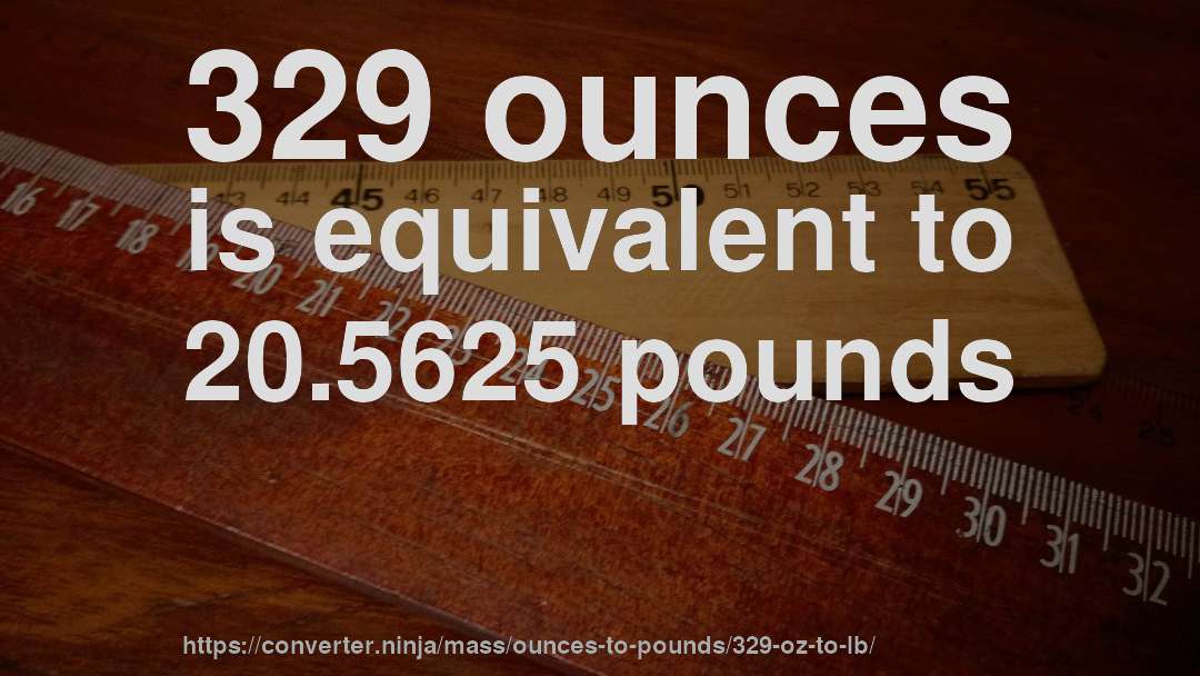 329 ounces is equivalent to 20.5625 pounds
