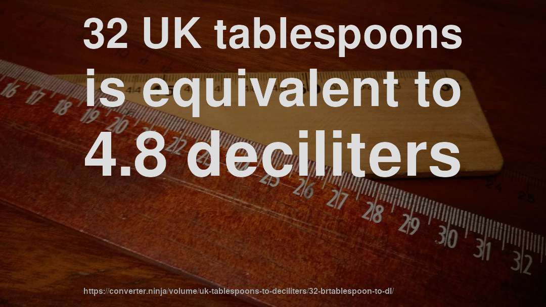 32 UK tablespoons is equivalent to 4.8 deciliters