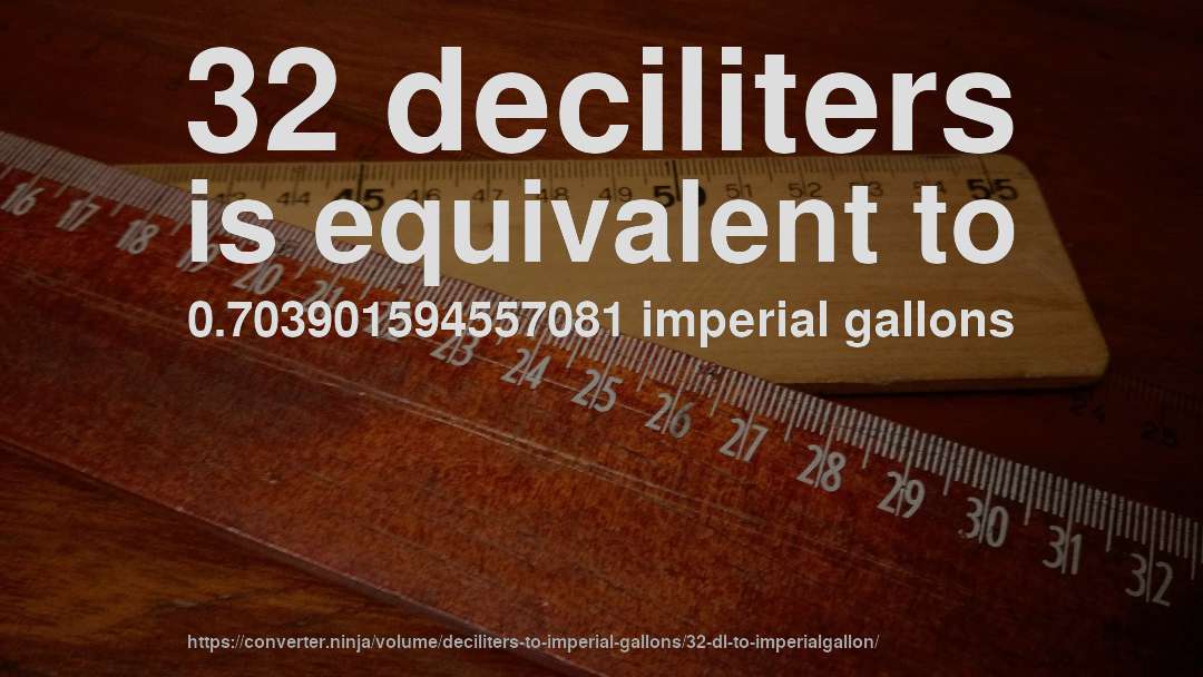 32 deciliters is equivalent to 0.703901594557081 imperial gallons
