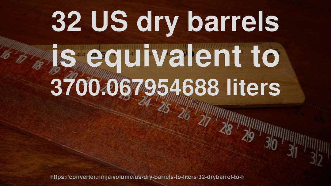 32 US dry barrels is equivalent to 3700.067954688 liters