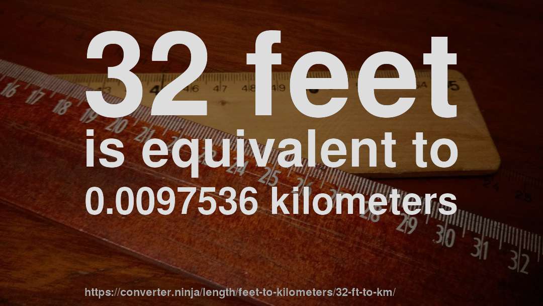 32 feet is equivalent to 0.0097536 kilometers