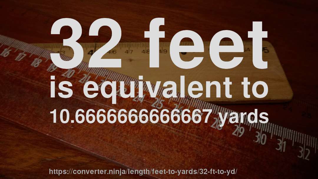 32 feet is equivalent to 10.6666666666667 yards