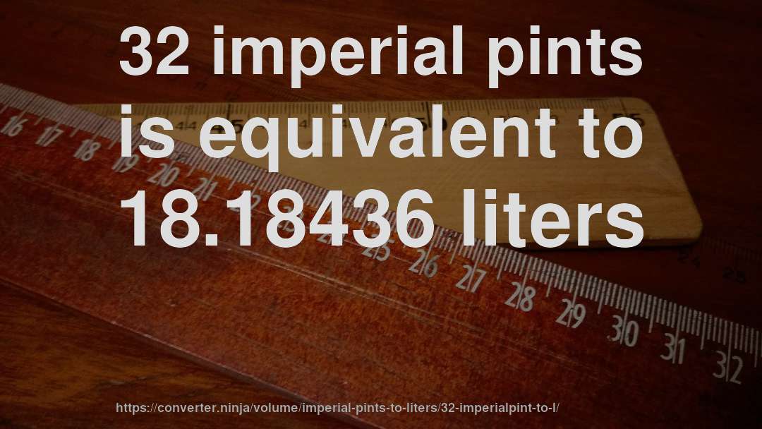 32 imperial pints is equivalent to 18.18436 liters