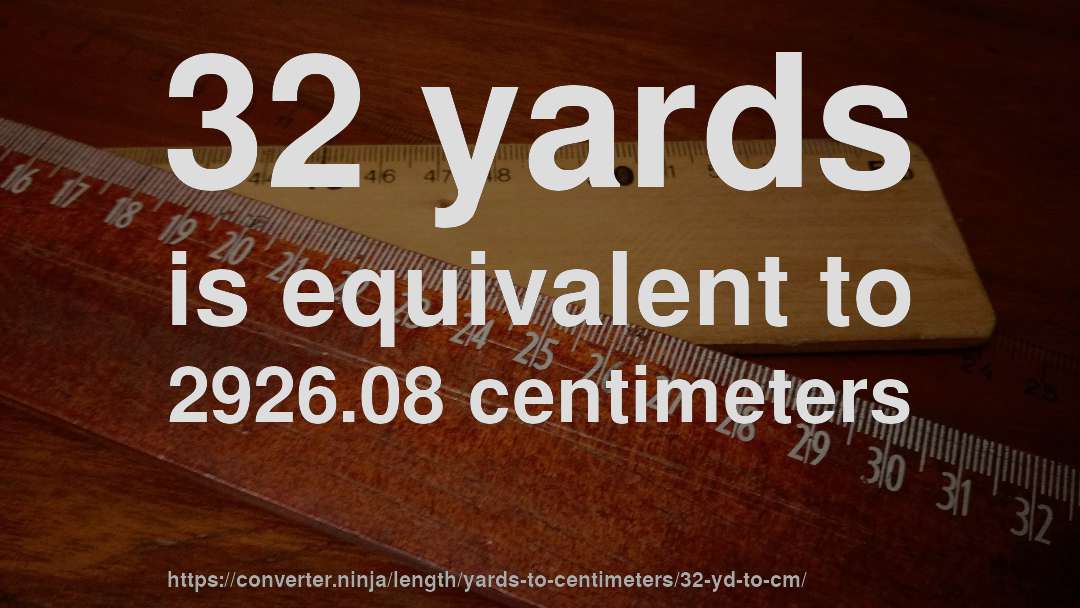 32 yards is equivalent to 2926.08 centimeters