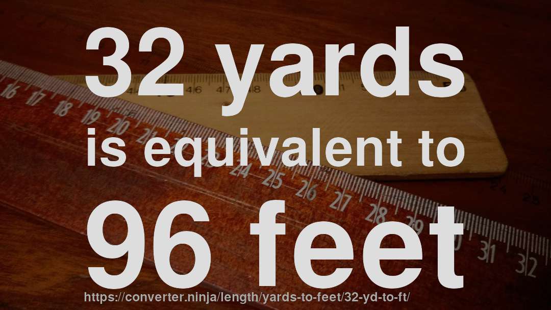 32 yards is equivalent to 96 feet