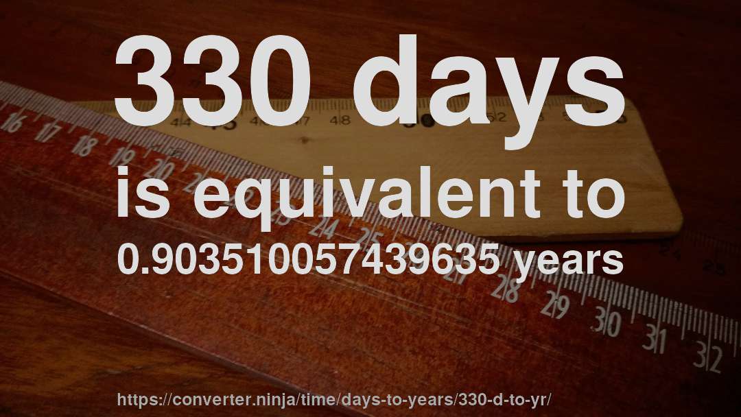 330 days is equivalent to 0.903510057439635 years