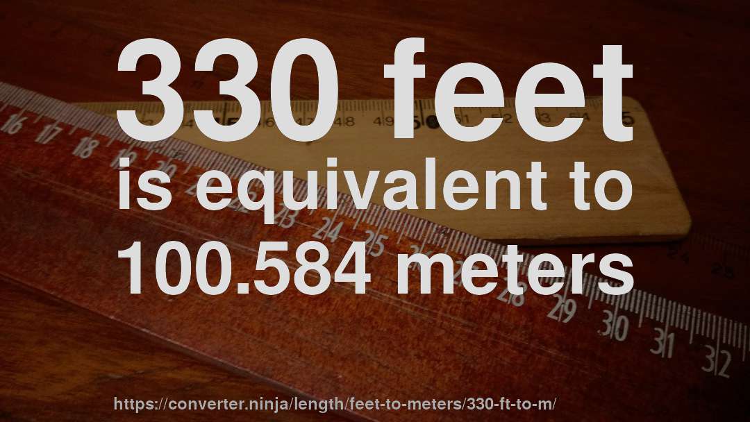 330 feet is equivalent to 100.584 meters